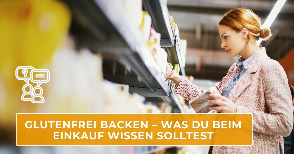 Glutenfrei backen – Was du beim Einkauf wissen solltest